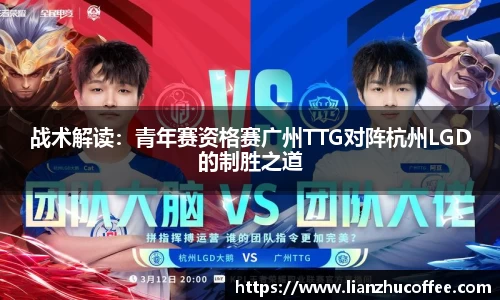 战术解读：青年赛资格赛广州TTG对阵杭州LGD的制胜之道
